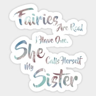 Faries are real, I have one. She calls herself my Sister. Sticker